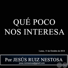 QU POCO NOS INTERESA - Por JESS RUIZ NESTOSA - Lunes, 15 de Octubre de 2018